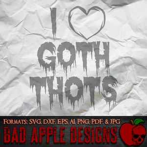 May include: A digital design featuring the text "I ♥ GOTH THOTS" in a dripping, gothic font. The design is in gray and white and is set against a crumpled white background. The text "FORMATS: SVG, DXF, EPS, AI PNG, PDF, & JPG BAD APPLE DESIGNS" is at the bottom of the image. A red apple with a skull inside is also at the bottom of the image.