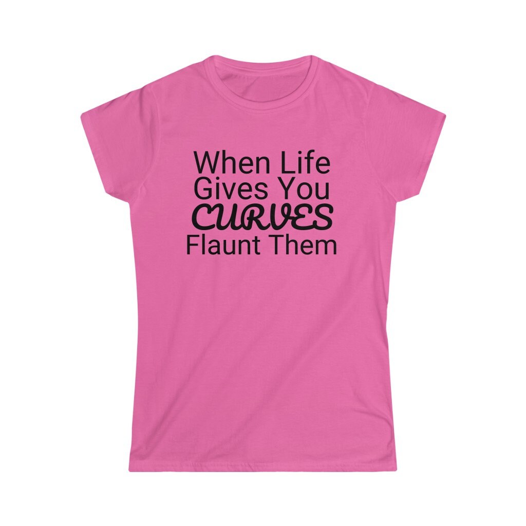 When Life Gives You Curves Flaunt Them Women's Softstyle Etsy Denmark