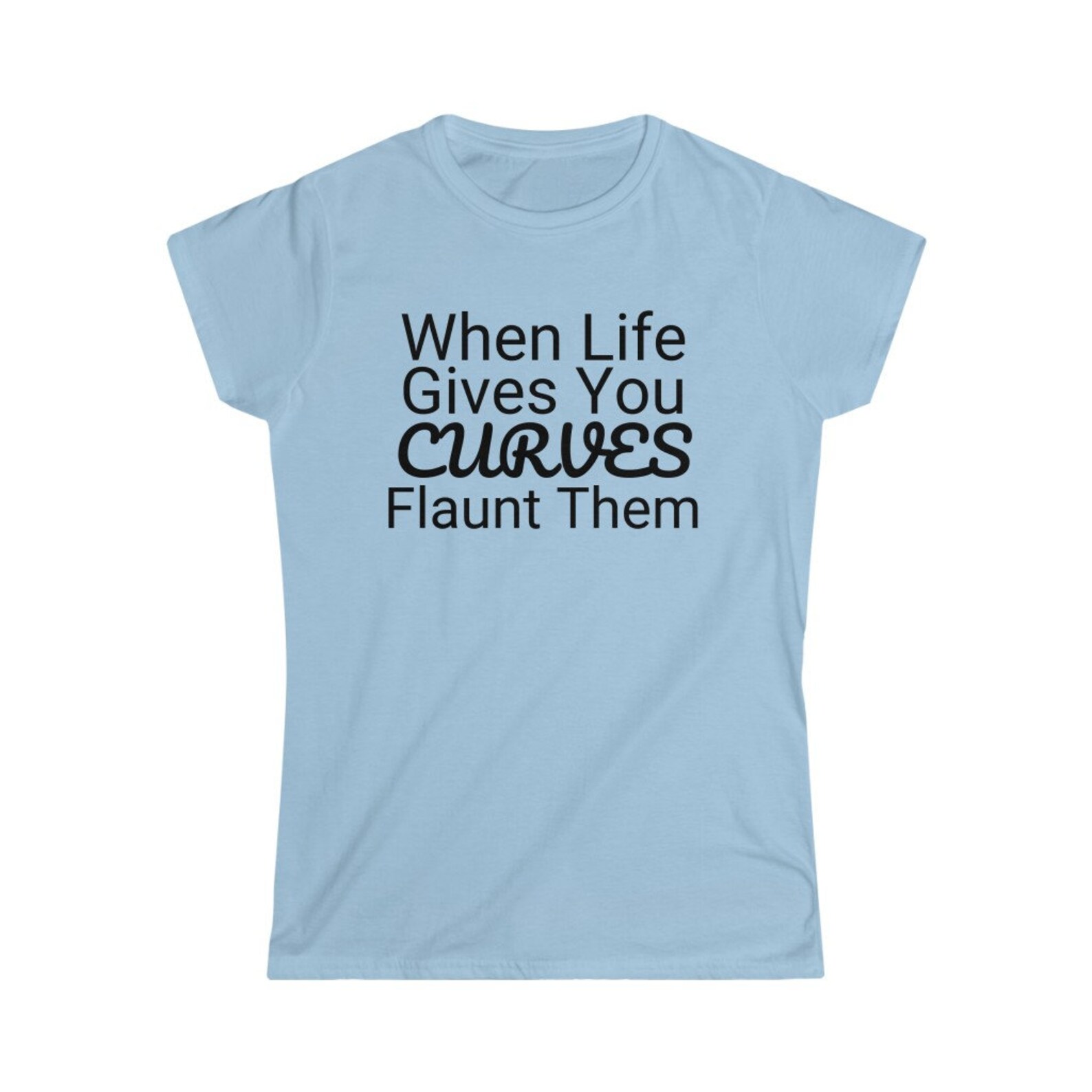 When Life Gives You Curves Flaunt Them Women's Softstyle Etsy