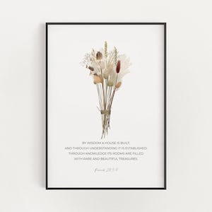 May include: A printable wall art design featuring a bouquet of dried flowers in shades of beige and brown with a quote from Proverbs 24:3-4, "By wisdom a house is built, and through understanding it is established; through knowledge its rooms are filled with rare and beautiful treasures."
