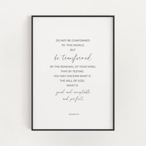 May include: Black and white printable wall art featuring a quote from Romans 12:2. The quote reads: "Do not be conformed to this world, but be transformed by the renewal of your mind, that by testing you may discern what is the will of God, what is good and acceptable and perfect."
