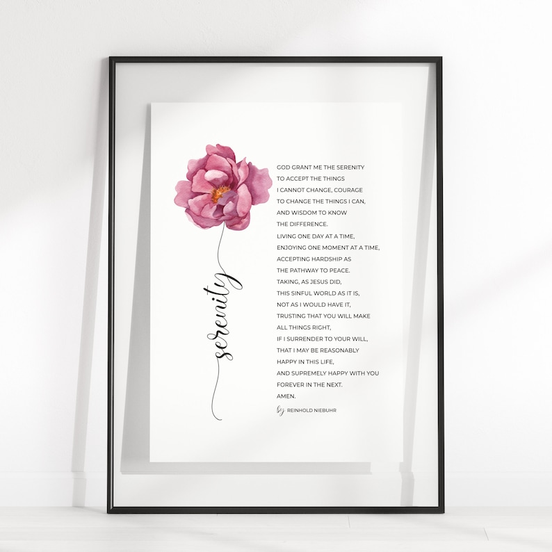 May include: A printable wall art design featuring a pink watercolor flower with a quote about serenity by Reinhold Niebuhr. The quote reads: "God grant me the serenity to accept the things I cannot change, courage to change the things I can, and wisdom to know the difference. Living one day at a time, enjoying one moment at a time, accepting hardship as the pathway to peace. Taking, as Jesus did, this sinful world as it is, not as I would have it. Trusting that you will make all things right. If I surrender to your will, that I may be reasonably happy in this life, and supremely happy with you forever in the next. Amen."