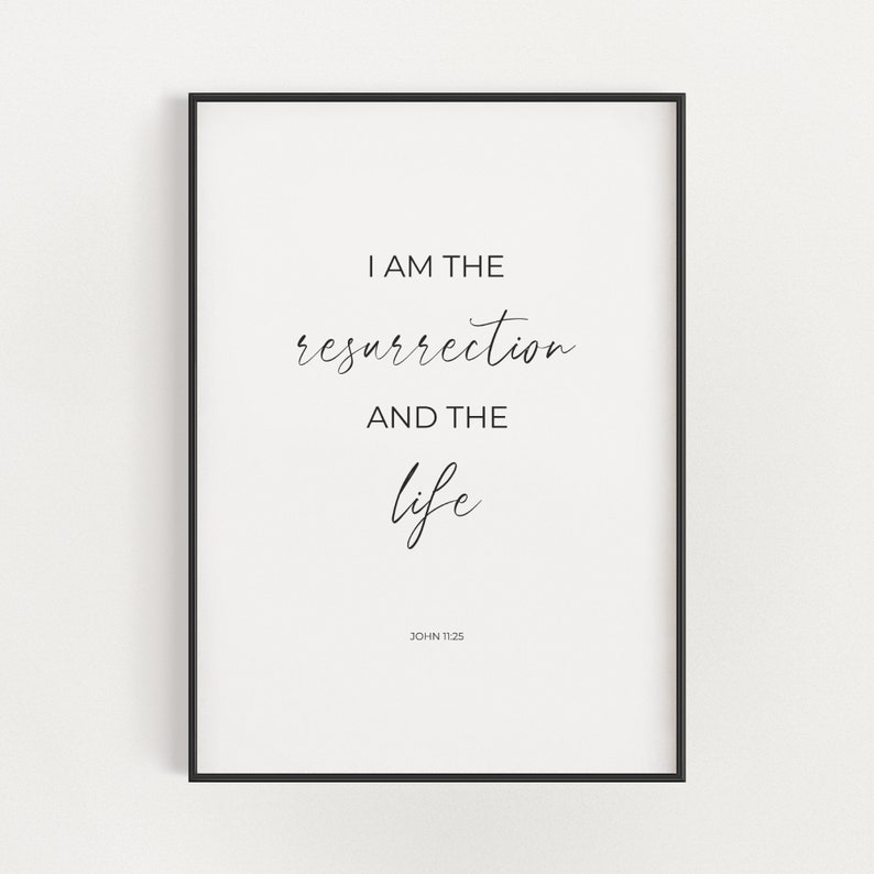 May include: Black and white printable wall art with the quote "I am the resurrection and the life" with the scripture reference "John 11:25".