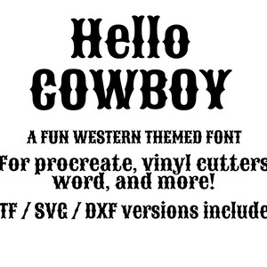 May include: A black and white image of a font called "Hello Cowboy" with the text "A FUN WESTERN THEMED FONT" and "For procreate, vinyl cutters word, and more!" and "OTF/SVG/DXF versions included".
