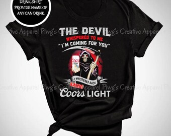 The Devil Whispered to Me I'm Coming For You Shirt | Printed Design | I Whispered Back Bring (Name of Drink)