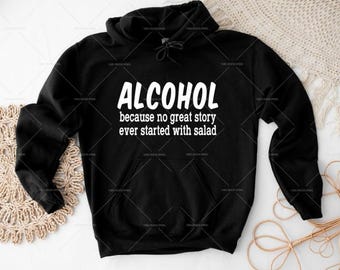 Adult Hoodie Alcohol because no great story ever started with salad | Printed Design | Funny Alcohol Hoodie | Choose From 18 Hoodie Colors