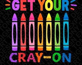 Get Your CRAY ON Png, Funny Colour Crayons Png, School Kid Boy Girl Art Teacher Png, Crayon Lover Gift, Digital Download DTF Sublimation Png
