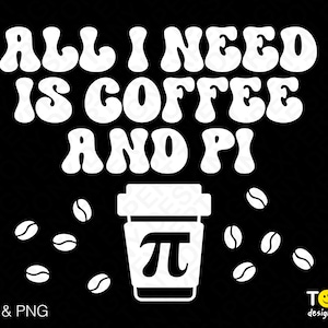 Todo lo que necesito es café y Pi Svg Png, Pi Day Svg, Coffee Lover Svg Trendy Retro Groovy Descarga digital Sublimación Archivo PNG y SVG para Cricut