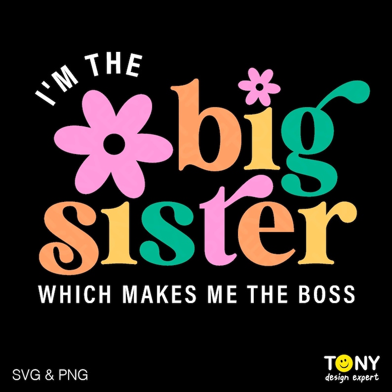 May include: A colorful graphic design with the text "I'm the big sister which makes me the boss". The text is in a retro style with a pink flower and a yellow flower.