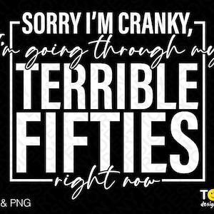 Sorry I m Cranky, I'm Going Through My Terrible Fifties Right Now Svg Png, Terrible Fifties Svg, Digitaler Download PNG & SVG Cricut File