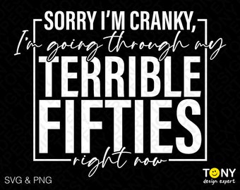 Sorry I’m Cranky, I’m Going Through My Terrible Fifties Right Now Svg Png, Terrible Fifties Svg, Digital Download PNG & SVG Cricut Cut File