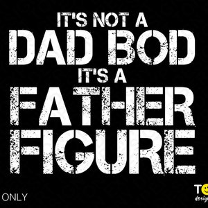 May include: White text on a black background reads "It's not a Dad Bod, it's a Father Figure".