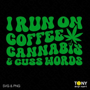 May include: Green text on a black background reads "I run on coffee cannabis & cuss words". A green marijuana leaf is next to the word "coffee".