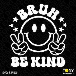 May include: White graphic design on a black background. The design features a smiley face with peace signs, the word "BRUH" above, and "BE KIND" below. Stars surround the smiley face. The text "SVG & PNG" is at the bottom.