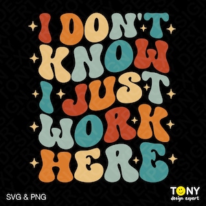 I Don't Know I Just Work Here Svg Png, Funny Work Jokes Svg, Humorous Sarcastic Coworker Gift, Digital Download Sublimation PNG, SVG Cricut