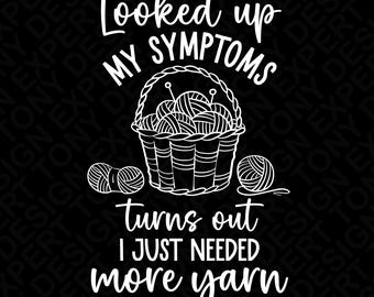 Looked Up My Symptoms Needed More Yarn SVG PNG: Funny Knitting Quote (Digital Download)