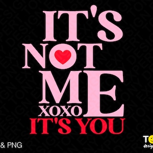 It's Not Me It's You Svg Png, Xoxo Svg, Valentijnsdag Funny Saying Quote Gift Digital Download PNG Sublimation DTG & SVG Cricut Cut File