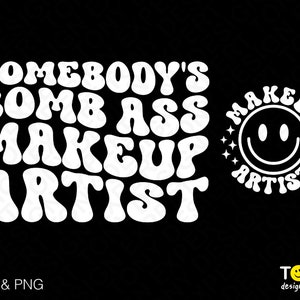 May include: White text on a black background reads "Somebody's Bomb Ass Makeup Artist" in a retro font. A white circle with a smiley face and the text "Makeup Artist" is on the right side of the image.
