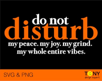 Do Not Disturb My Peace My Joy My Grind My Whole Entire Vibes Svg, Do Not Disturb Digital Download PNG Sublimation DTG & SVG Cricut Cut File