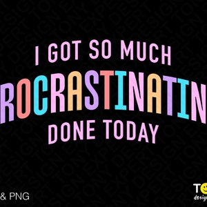 Ik heb zoveel uitstel gedaan vandaag Svg png, procrastinator svg, grappige sarcastische digitale download sublimatie PNG &sVG Cricut Cut bestand