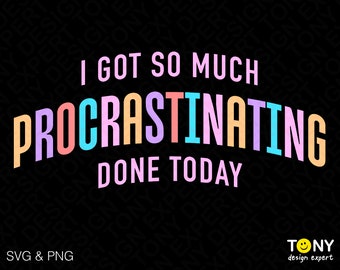 J’ai tellement procrastiné fait aujourd’hui SVG PNG, Procrastinator Svg, drôle de téléchargement numérique sarcastique Sublimation PNG & SVG Cricut Cut File