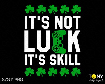 It’s Not Luck It’s Skill SVG PNG: Funny St Patrick's Irish Gamer (Digital Download)