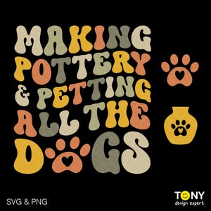 May include: A retro-style graphic on a black background with the text "MAKING POTTERY & PETTING ALL THE DOGS." The design includes paw prints with hearts and a yellow vase with a paw print. The words "SVG & PNG" are at the bottom.