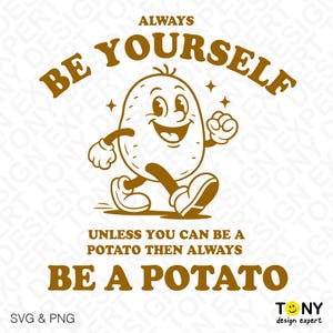 Puede incluir: Gráfico marrón con el texto "ALWAYS BE YOURSELF UNLESS YOU CAN BE A POTATO THEN ALWAYS BE A POTATO" y un personaje de dibujos animados de patata sonriendo. La imagen también incluye el texto "SVG & PNG" y "TONY design expert".