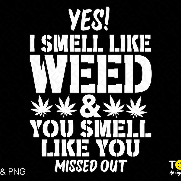 Yes I Smell Like Weed Svg Png, Weed Smoker Svg, Weed Cannabis Marijuana Stoner Gifts Idea Digital Download Sublimation PNG & SVG Cricut File