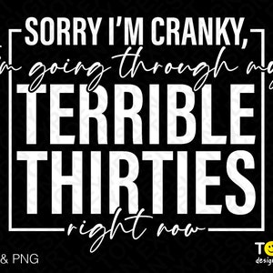 Sorry I'm Cranky, I'm Going Through My Terrible Thirties Right Now Svg Png, Terrible Thirties Svg Digital Download PNG & SVG Cricut Cut File