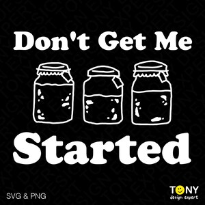 May include: Black and white graphic design with the text "Don't Get Me Started" and three jars. The jars are outlined in black and have a white interior.