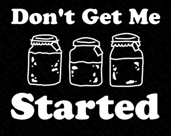 Don't Get Me Started Svg Png, Sourdough Bread Day Svg, Fun Sourdough Mom, Sourdough Baker Gift, Digital Download Sublimation PNG, SVG Cricut
