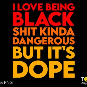 I Love Being Black Sh*t Kinda Dangerous But It&#39;s Dope Svg Png, Black History Month Digital Download Sublimation PNG & SVG files for cricut