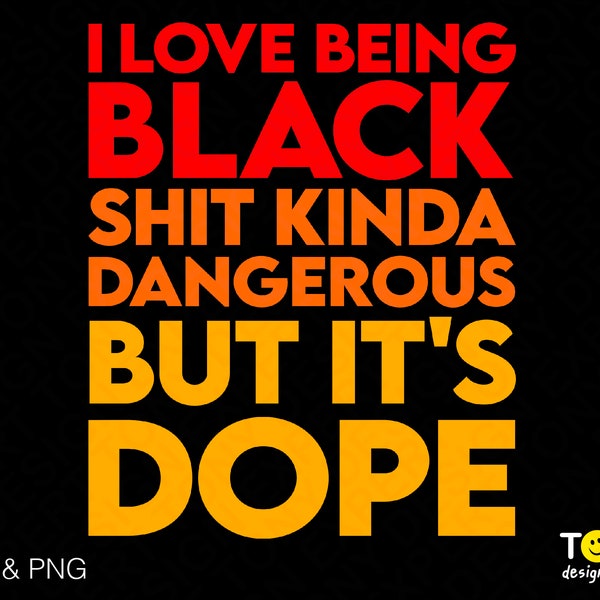 I Love Being Black Sh*t Kinda Dangerous But It's Dope Svg Png, Black History Month Digital Download Sublimation PNG & SVG files for cricut