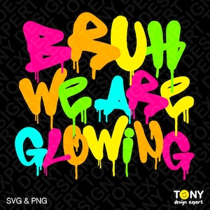 Bruh We Are Glowing Svg Png, Glow Party Svg, kleur verf druipend effect Neon Party Lover digitale download sublimatie PNG en SVG Cricut