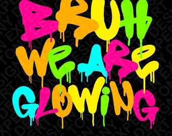 Bruh, estamos brillando Svg Png, Glow Party Svg, efecto de goteo de pintura de color, amante de la fiesta de neón, descarga digital, sublimación PNG y SVG Cricut