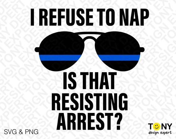 I Refuse to Nap is That Resisting Arrest Svg Png, Police Svg, Thin Blue  Line Svg, Funny Joke Digital Download Sublimation PNG & SVG Cricut - Etsy