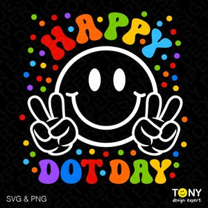 May include: A black graphic with a white smiley face giving peace signs. The words "HAPPY DOT DAY" are in colorful bubble letters. Multicolored dots surround the design. The bottom left corner says "SVG & PNG".