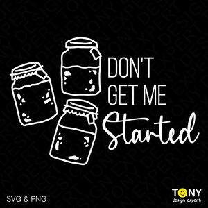 May include: White text on a black background reads "Don't get me started". Three white outlined jars are above the text.