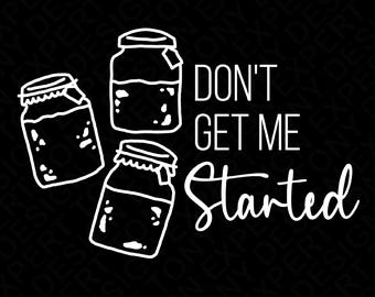 Don't Get Me Started Svg Png, Sourdough Bread Day Svg, Fun Sourdough Mom, Sourdough Baker Gift, Digital Download Sublimation PNG, SVG Cricut