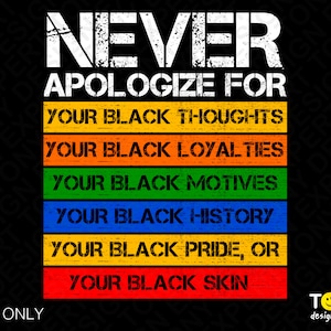 Puede incluir: Un diseño gráfico con el texto "NEVER APOLOGIZE FOR" en letras blancas con un efecto desgastado. El texto está superpuesto a una serie de rayas de colores con el texto "YOUR BLACK THOUGHTS", "YOUR BLACK LOYALTIES", "YOUR BLACK MOTIVES", "YOUR BLACK HISTORY", "YOUR BLACK PRIDE, OR" y "YOUR BLACK SKIN" en letras negras con un efecto desgastado. El texto está centrado en un fondo negro.
