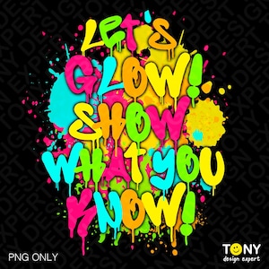 Lassen Sie uns zeigen, was Sie wissen Png, lassen Sie uns Glow Party Png, Farbspritzereffekt Glow Party Liebhaber Geschenkidee, digitaler Download Sublimation PNG