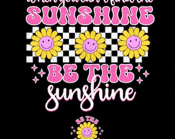 May include: Black graphic design with the text "when you can't find the SUNSHINE BE THE sunshine". The design includes three yellow smiling flowers with pink centers and a small flower graphic.