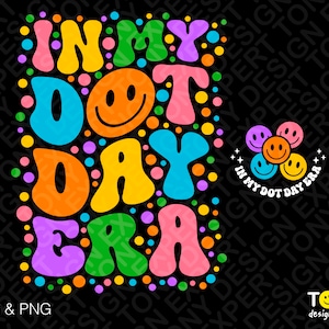 May include: A colorful graphic design with the text "In My Dot Day Era" in a retro style with a smiley face and polka dots.
