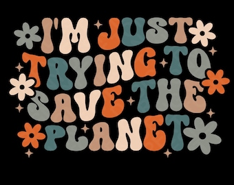 Op de afbeelding: Een retro-grafisch ontwerp met de tekst "I'M JUST TRYING TO SAVE THE PLANET" in kleurrijke, golvende letters. Het ontwerp bevat gestileerde bloemen en sterren.