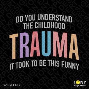 Comprenez-vous le traumatisme de l'enfance qu'il a fallu pour être ce Png Svg drôle, traumatisme humour Svg, téléchargement numérique sublimation PNG & SVG Cricut