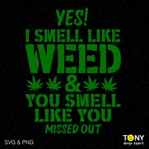 Yes I Smell Like Weed Svg Png, Weed Smoker Svg, Weed Cannabis Marijuana Stoner Gifts Idea Digital Download Sublimation PNG & SVG Cricut File