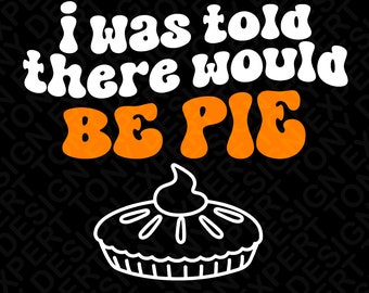 4 Colour I Was Told There Would Be Pie, Funny Thanksgiving Svg, Pumpkin Pie Svg, Trendy Groovy Digital Download Sublimation PNG & SVG Cricut