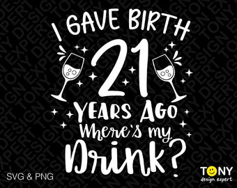 I Gave Birth 21 Years Ago Svg Png, Where's My Drink Svg, Funny 21st Birthday Party Gift Digital Download Sublimation PNG & SVG Cricut File