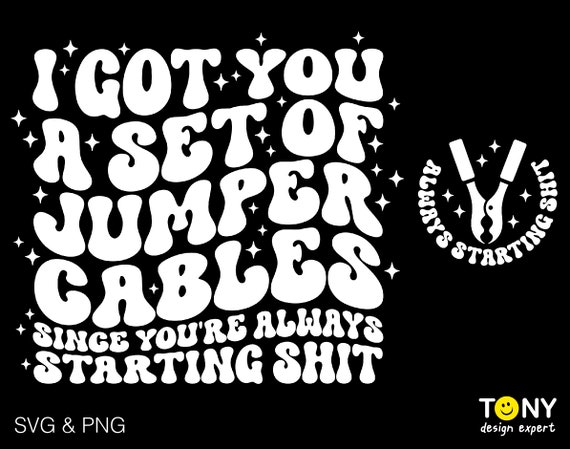 2 Bundle, I Got You A Set Of Jumper Cables Since You're Always Starting Shit Svg, Adult Humor Digital Download Sublimation PNG & SVG Cricut